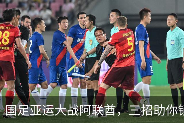 国足亚运大战阿联酋，三招助你锁定小组第一！