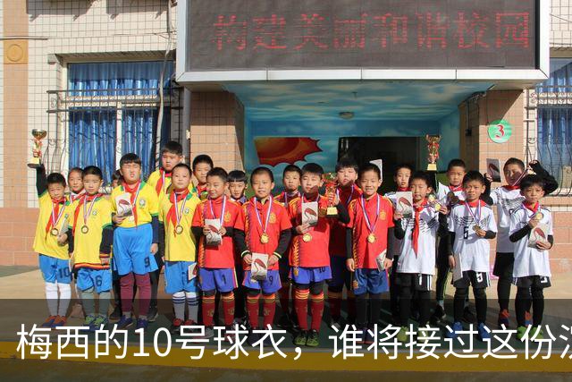 梅西的10号球衣，谁将接过这份沉甸甸的荣耀？
